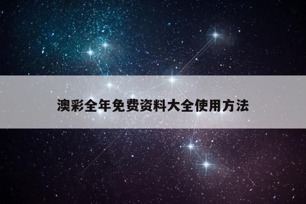 澳彩全年免费资料大全使用方法